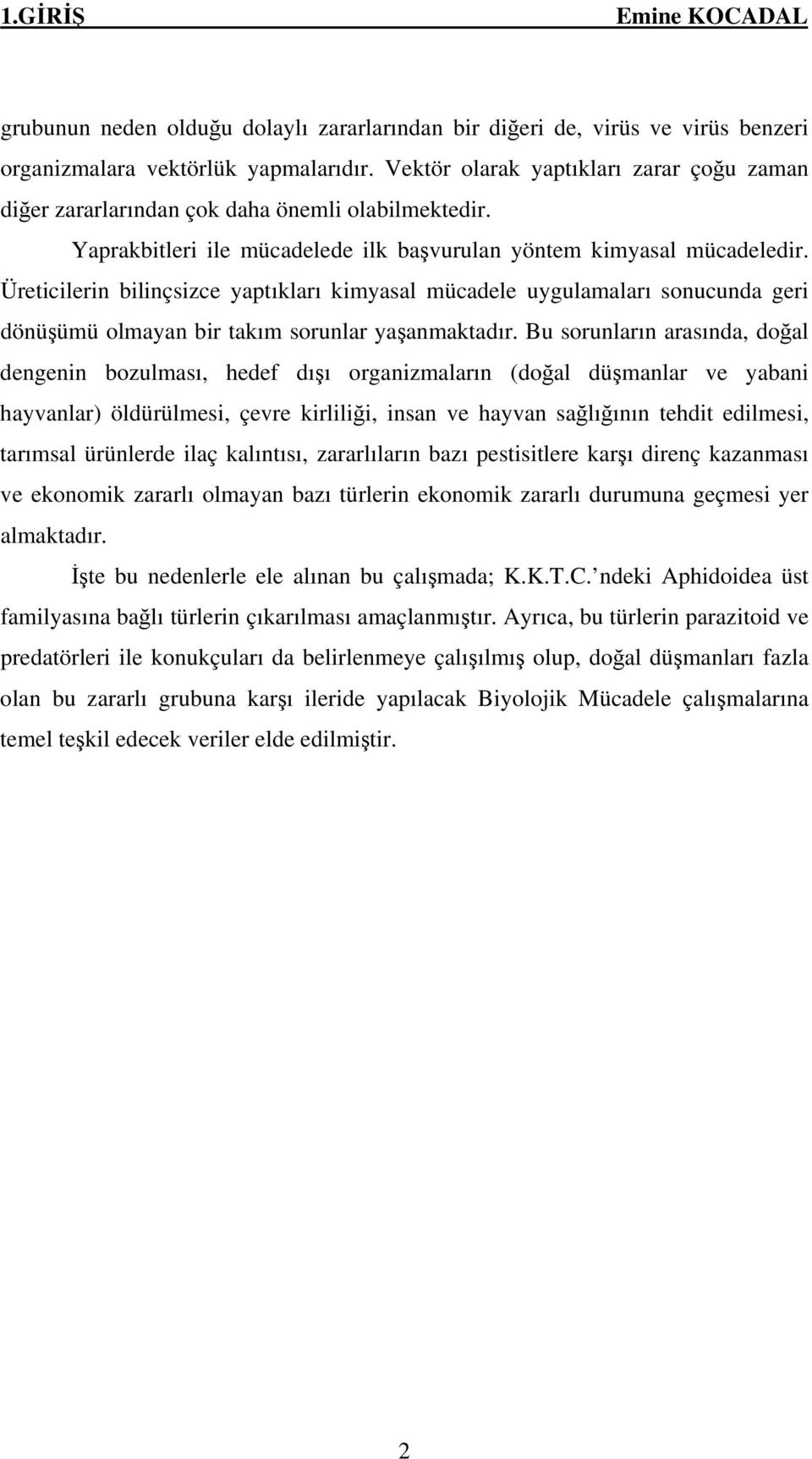 Üreticilerin bilinçsizce yaptıkları kimyasal mücadele uygulamaları sonucunda geri dönüşümü olmayan bir takım sorunlar yaşanmaktadır.