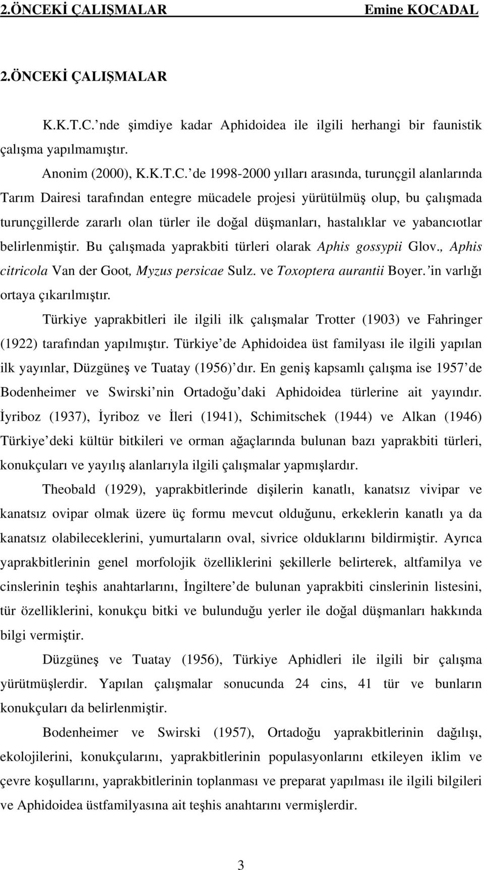 nde şimdiye kadar Aphidoidea ile ilgili herhangi bir faunistik çalışma yapılmamıştır. Anonim (2000), K.K.T.C.