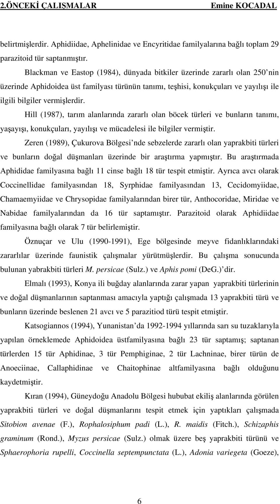 Hill (1987), tarım alanlarında zararlı olan böcek türleri ve bunların tanımı, yaşayışı, konukçuları, yayılışı ve mücadelesi ile bilgiler vermiştir.