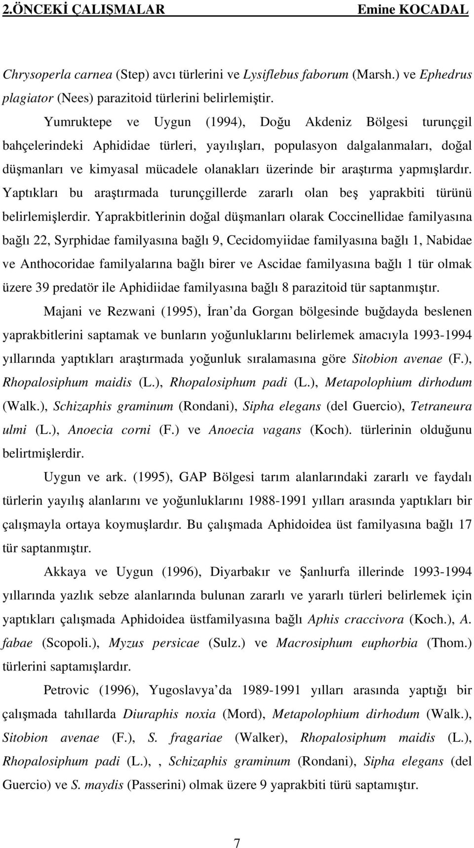 araştırma yapmışlardır. Yaptıkları bu araştırmada turunçgillerde zararlı olan beş yaprakbiti türünü belirlemişlerdir.