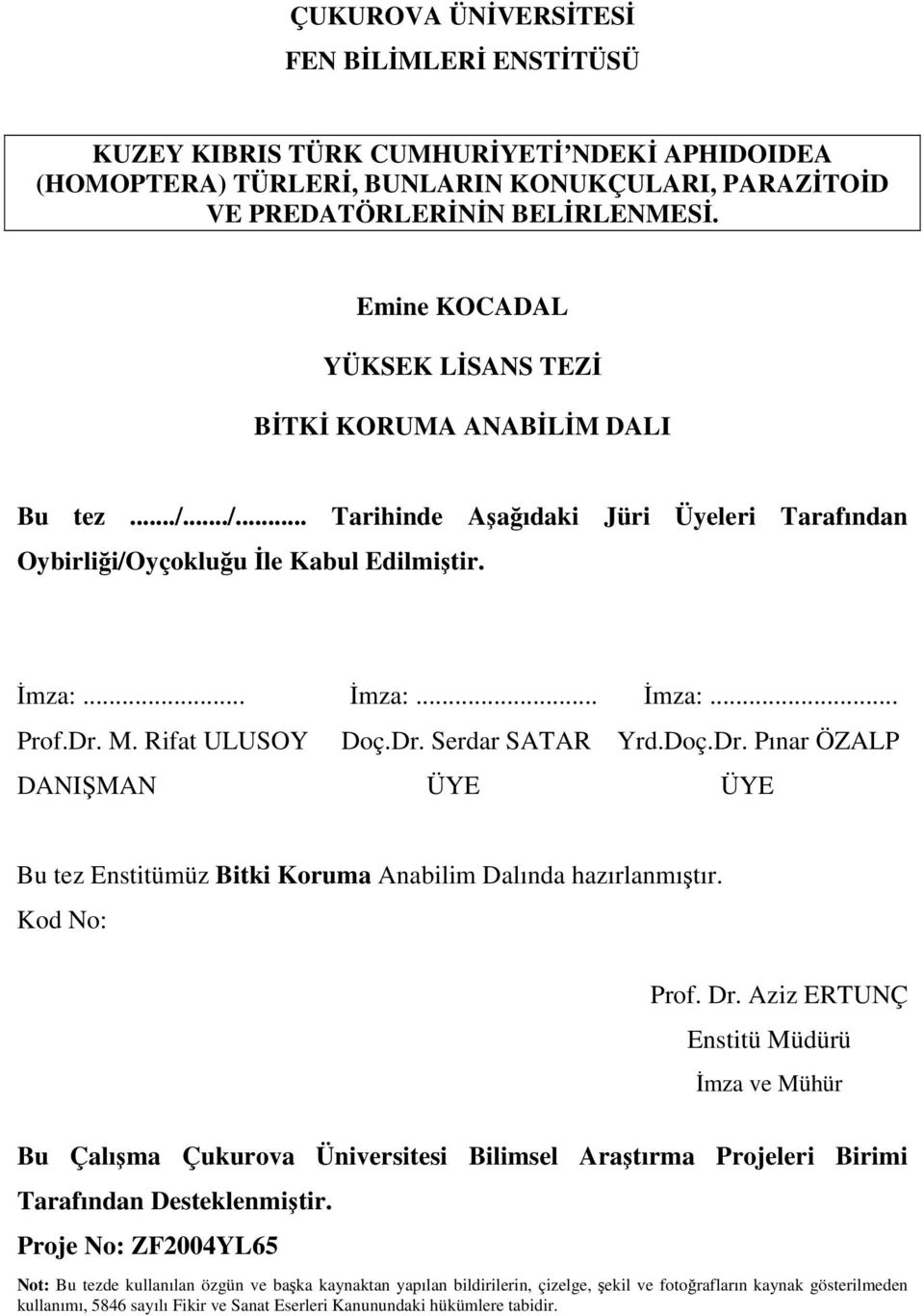 Rifat ULUSOY Doç.Dr. Serdar SATAR Yrd.Doç.Dr. Pınar ÖZALP DANIŞMAN ÜYE ÜYE Bu tez Enstitümüz Bitki Koruma Anabilim Dalında hazırlanmıştır. Kod No: Prof. Dr.