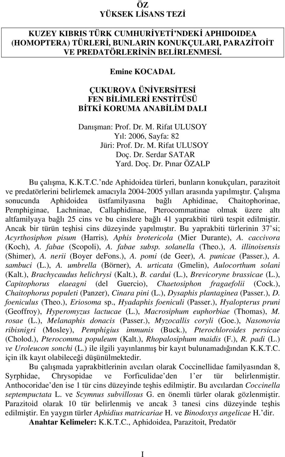 K.T.C. nde Aphidoidea türleri, bunların konukçuları, parazitoit ve predatörlerini belirlemek amacıyla 2004-2005 yılları arasında yapılmıştır.