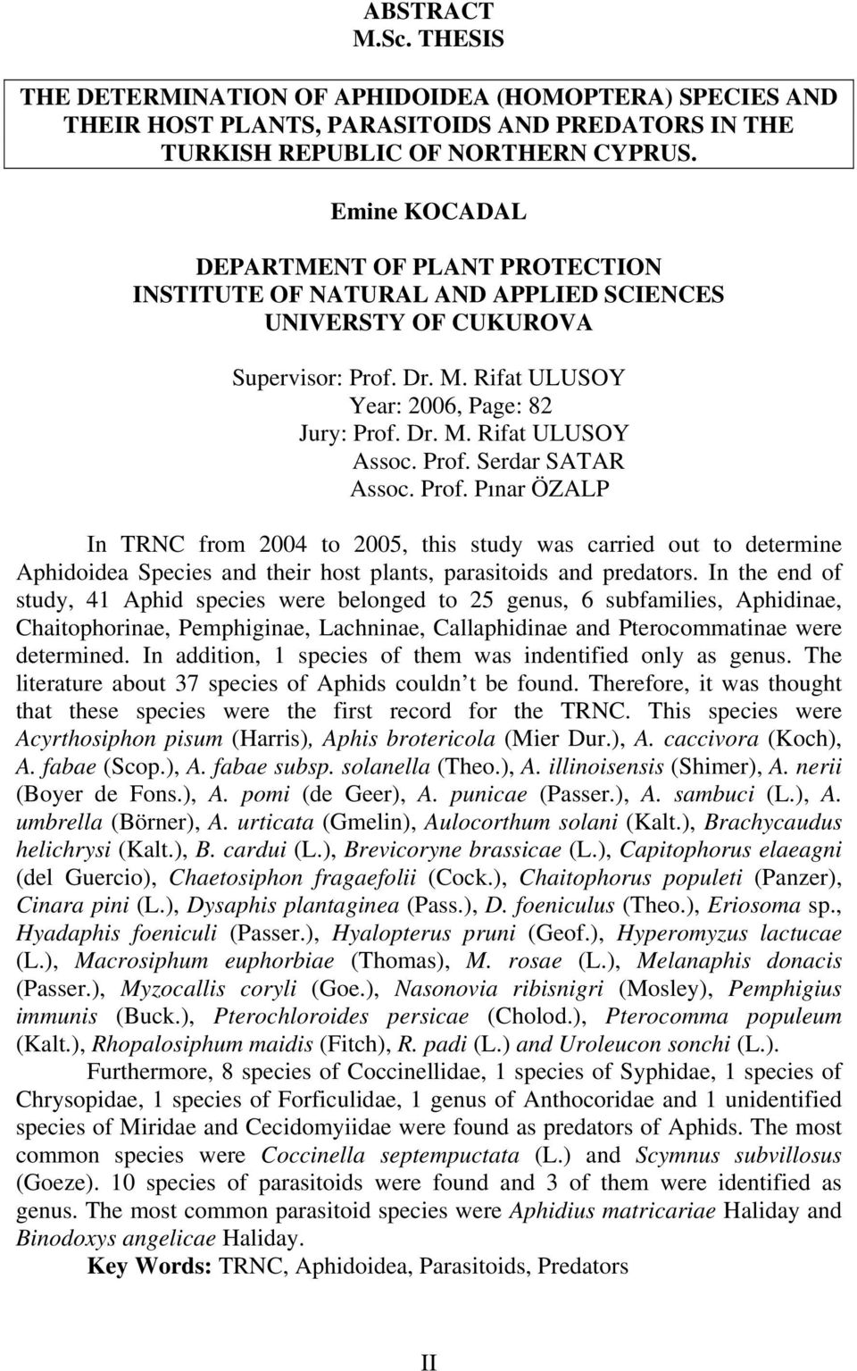 Prof. Pınar ÖZALP In TRNC from 2004 to 2005, this study was carried out to determine Aphidoidea Species and their host plants, parasitoids and predators.