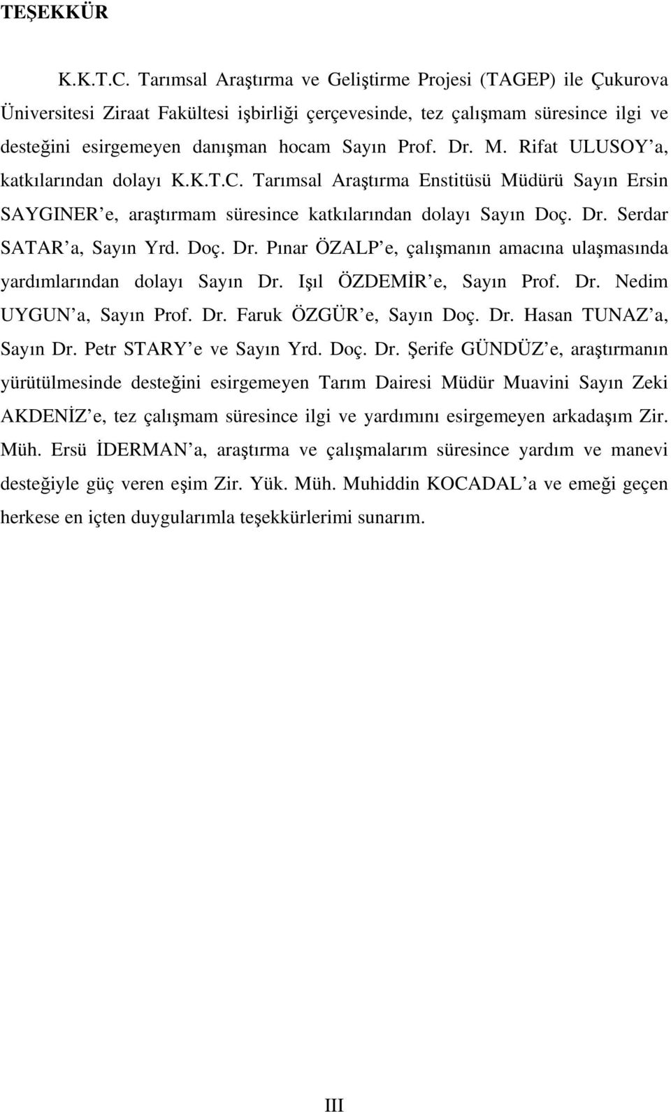 M. Rifat ULUSOY a, katkılarından dolayı K.K.T.C. Tarımsal Araştırma Enstitüsü Müdürü Sayın Ersin SAYGINER e, araştırmam süresince katkılarından dolayı Sayın Doç. Dr.