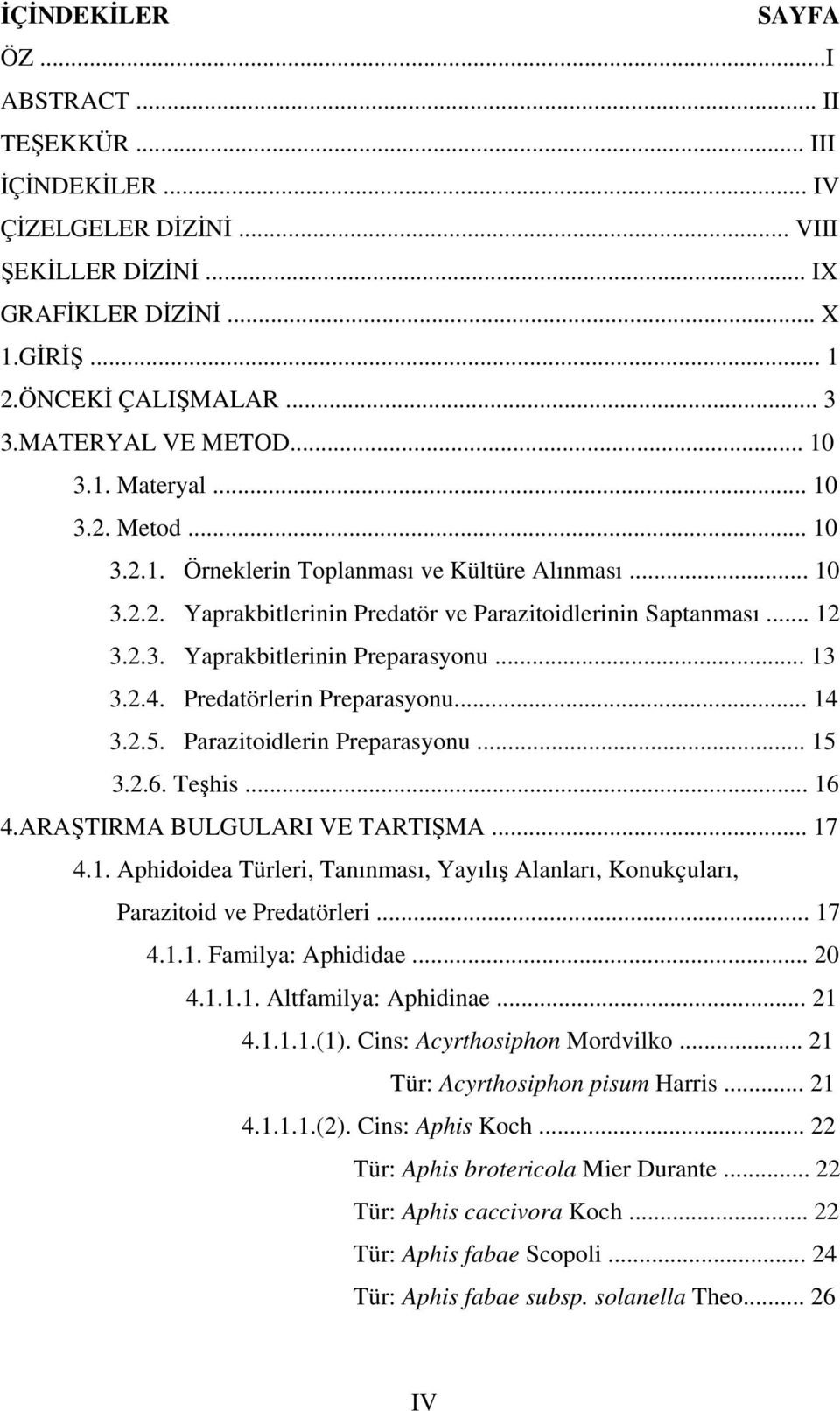 .. 13 3.2.4. Predatörlerin Preparasyonu... 14 3.2.5. Parazitoidlerin Preparasyonu... 15 3.2.6. Teşhis... 16 4.ARAŞTIRMA BULGULARI VE TARTIŞMA... 17 4.1. Aphidoidea Türleri, Tanınması, Yayılış Alanları, Konukçuları, Parazitoid ve Predatörleri.