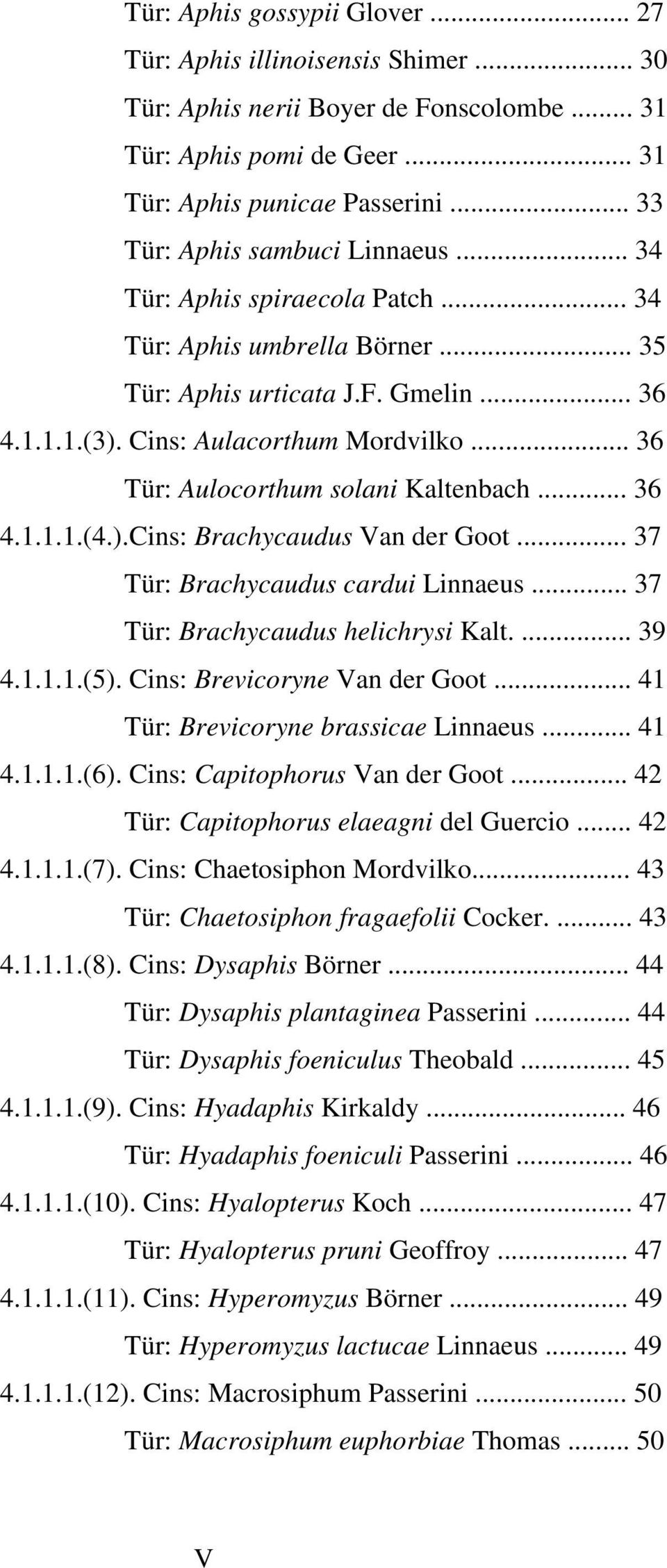 .. 36 Tür: Aulocorthum solani Kaltenbach... 36 4.1.1.1.(4.).Cins: Brachycaudus Van der Goot... 37 Tür: Brachycaudus cardui Linnaeus... 37 Tür: Brachycaudus helichrysi Kalt.... 39 4.1.1.1.(5).