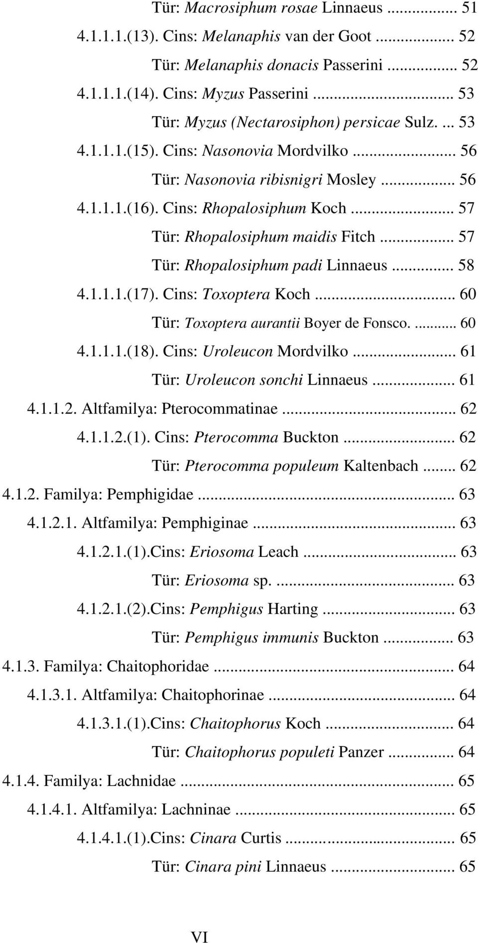 .. 57 Tür: Rhopalosiphum maidis Fitch... 57 Tür: Rhopalosiphum padi Linnaeus... 58 4.1.1.1.(17). Cins: Toxoptera Koch... 60 Tür: Toxoptera aurantii Boyer de Fonsco.... 60 4.1.1.1.(18).