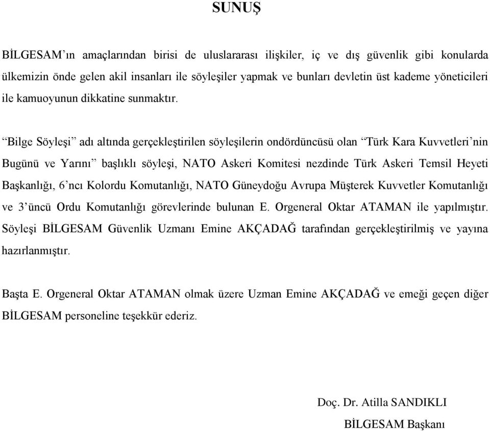 Bilge Söyleşi adı altında gerçekleştirilen söyleşilerin ondördüncüsü olan Türk Kara Kuvvetleri nin Bugünü ve Yarını başlıklı söyleşi, NATO Askeri Komitesi nezdinde Türk Askeri Temsil Heyeti