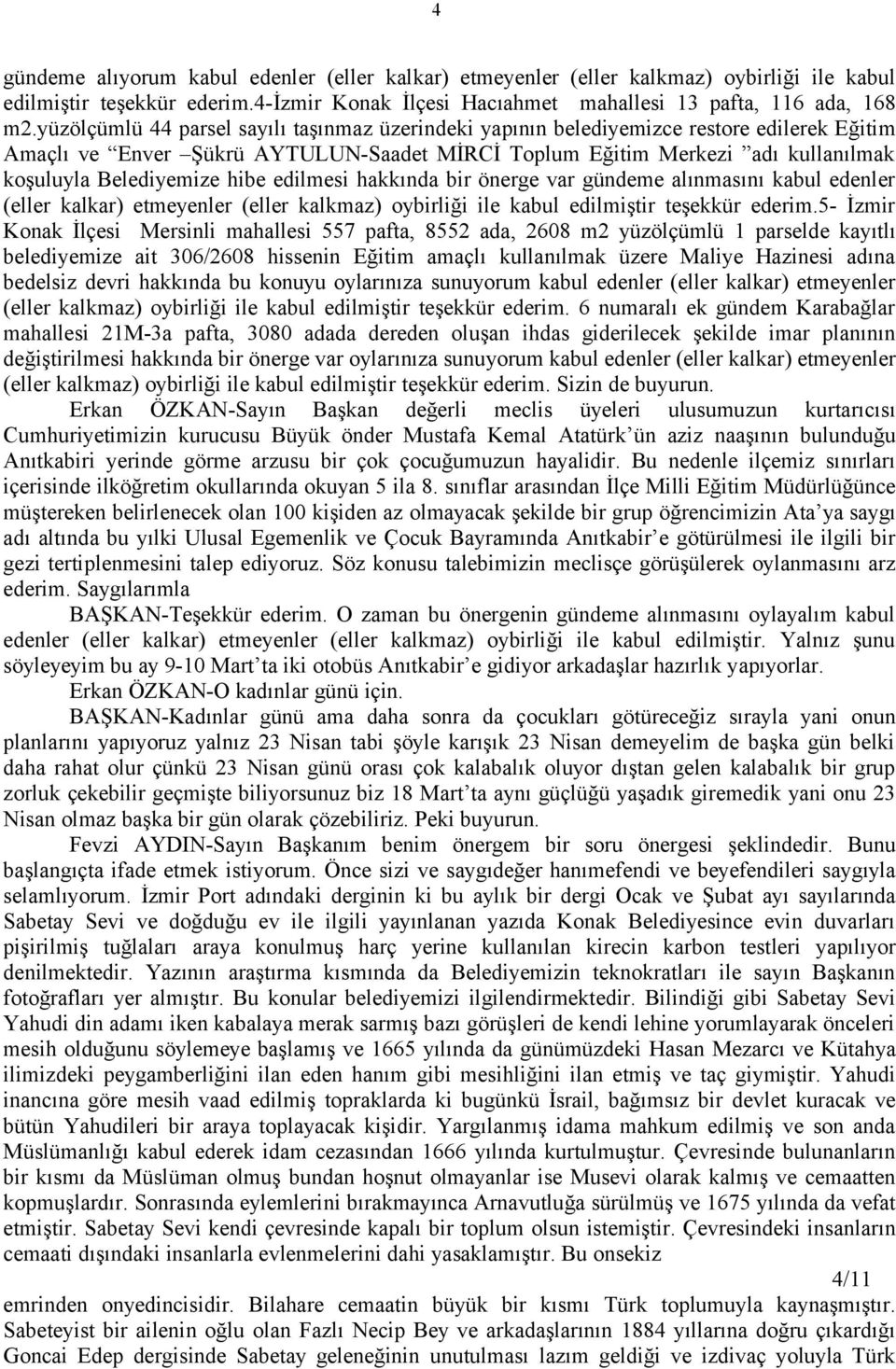 hibe edilmesi hakkında bir önerge var gündeme alınmasını kabul edenler (eller kalkar) etmeyenler (eller kalkmaz) oybirliği ile kabul edilmiştir teşekkür ederim.