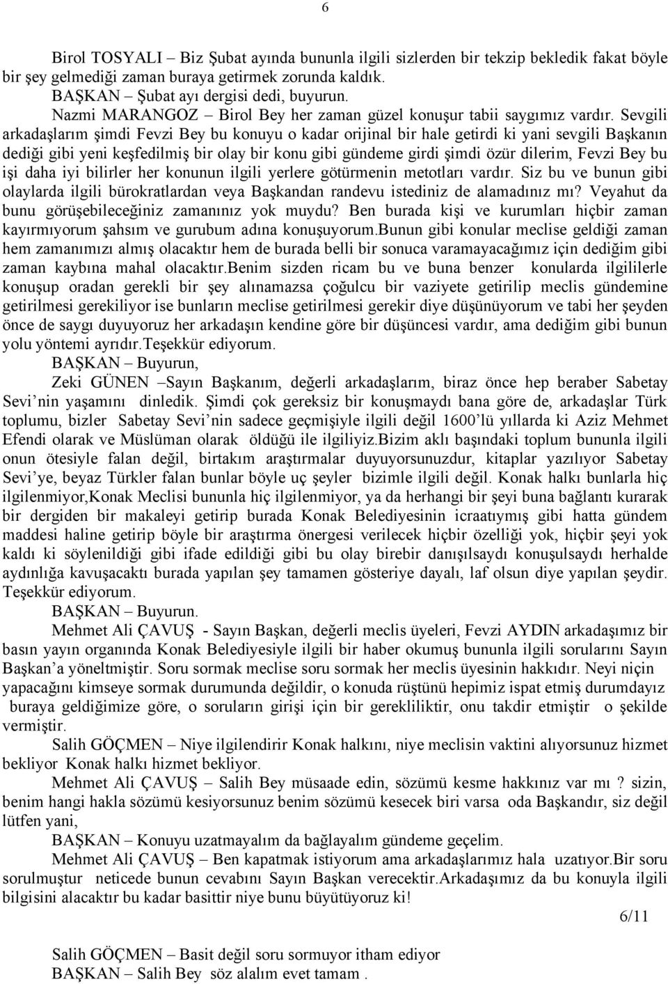 Sevgili arkadaşlarım şimdi Fevzi Bey bu konuyu o kadar orijinal bir hale getirdi ki yani sevgili Başkanın dediği gibi yeni keşfedilmiş bir olay bir konu gibi gündeme girdi şimdi özür dilerim, Fevzi