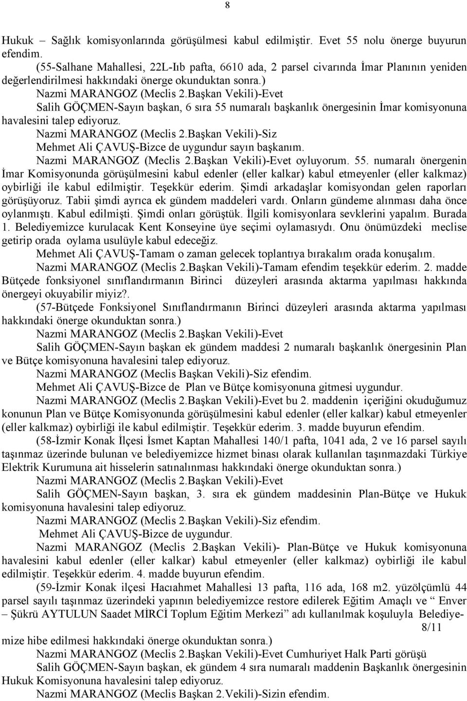 Başkan Vekili)-Evet Salih GÖÇMEN-Sayın başkan, 6 sıra 55 numaralı başkanlık önergesinin İmar komisyonuna havalesini talep ediyoruz. Nazmi MARANGOZ (Meclis 2.