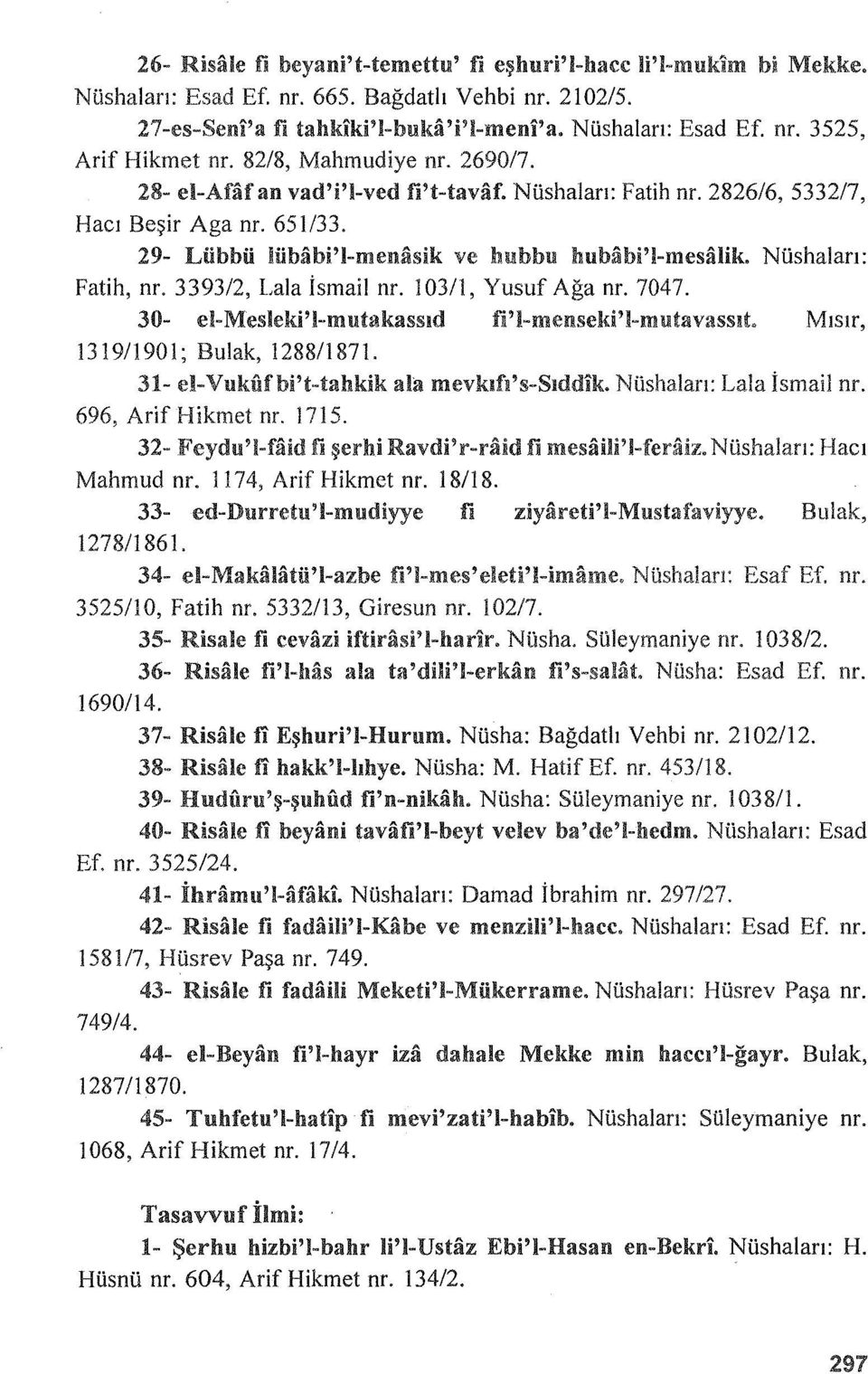 Nüshaları: Fatih, nr. 3393/2, Lala İsmail nr. 103/1, Yusuf Ağa nr. 7047. 30- ei-mesleki'l-mutakassad fi'l-ıncnseld'l-mutavassıt Mısır, 1319/1901; Bulak, 1288/1871.