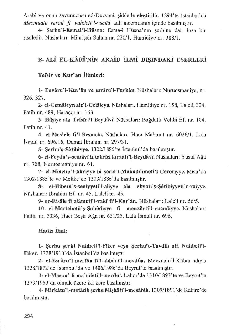 B- ALİ EL-KARİ'NİN AKAİD İLMİ DIŞINDAKi ESERLERİ Tefsir ve Kur'an İlimleri: 1- Envarı.ı'l-Kur'an ve esraru'l-furkihı. Nüshaları: Nuruosmaniye, nr. 326, 327. 2- ei-cemaleyn ale'l-celiheyn. Nüshaları. Hamidiye nr.