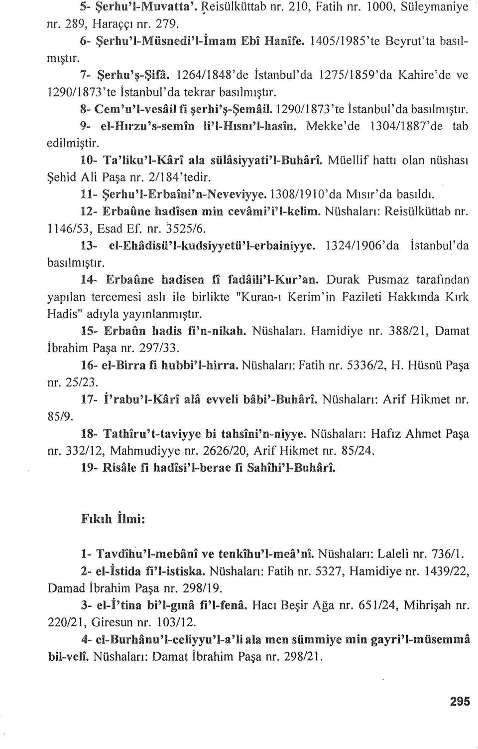 9- ei-hırzu's-semin li'i-hısm'l-hasin. Mekke'de 1304/1887'de tab edilmiştir. 10- Ta'Hku'I-Kari ala sülasiyyati'i-buharl. Müellif hattı olan nüshası Şehid Ali Paşa nr. 2/184'tedir.