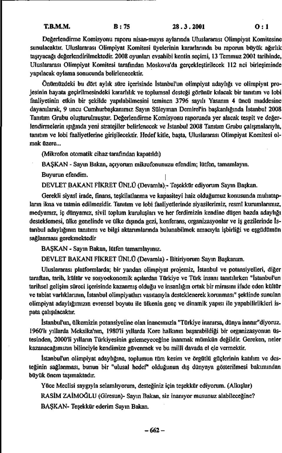 2008 oyunları evsahibi kentin seçimi, 13 Temmuz 2001 tarihinde, Uluslararası Olimpiyat Komitesi tarafından Moskova'da gerçekleştirilecek 112 nci birleşiminde yapılacak oylama sonucunda