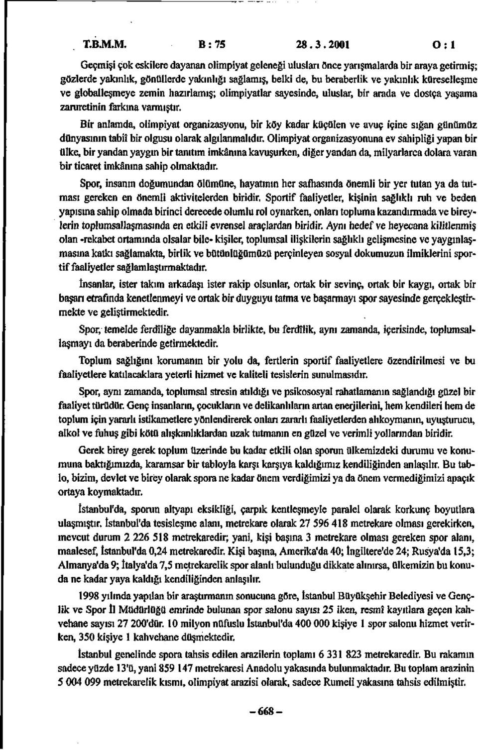 küreselleşme ve globalleşmeye zemin hazırlamış; olimpiyatlar sayesinde, uluslar, bir arada ve dostça yaşama zaruretinin farkına varmıştır.