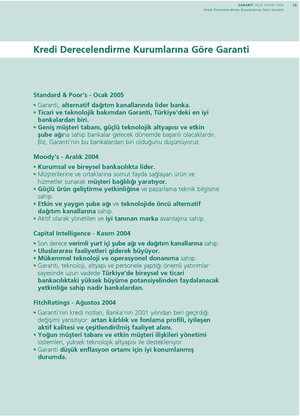 Genifl müflteri taban, güçlü teknolojik altyap s ve etkin flube a na sahip bankalar gelecek dönemde baflar l olacaklard r. Biz, Garanti'nin bu bankalardan biri oldu unu düflünüyoruz.