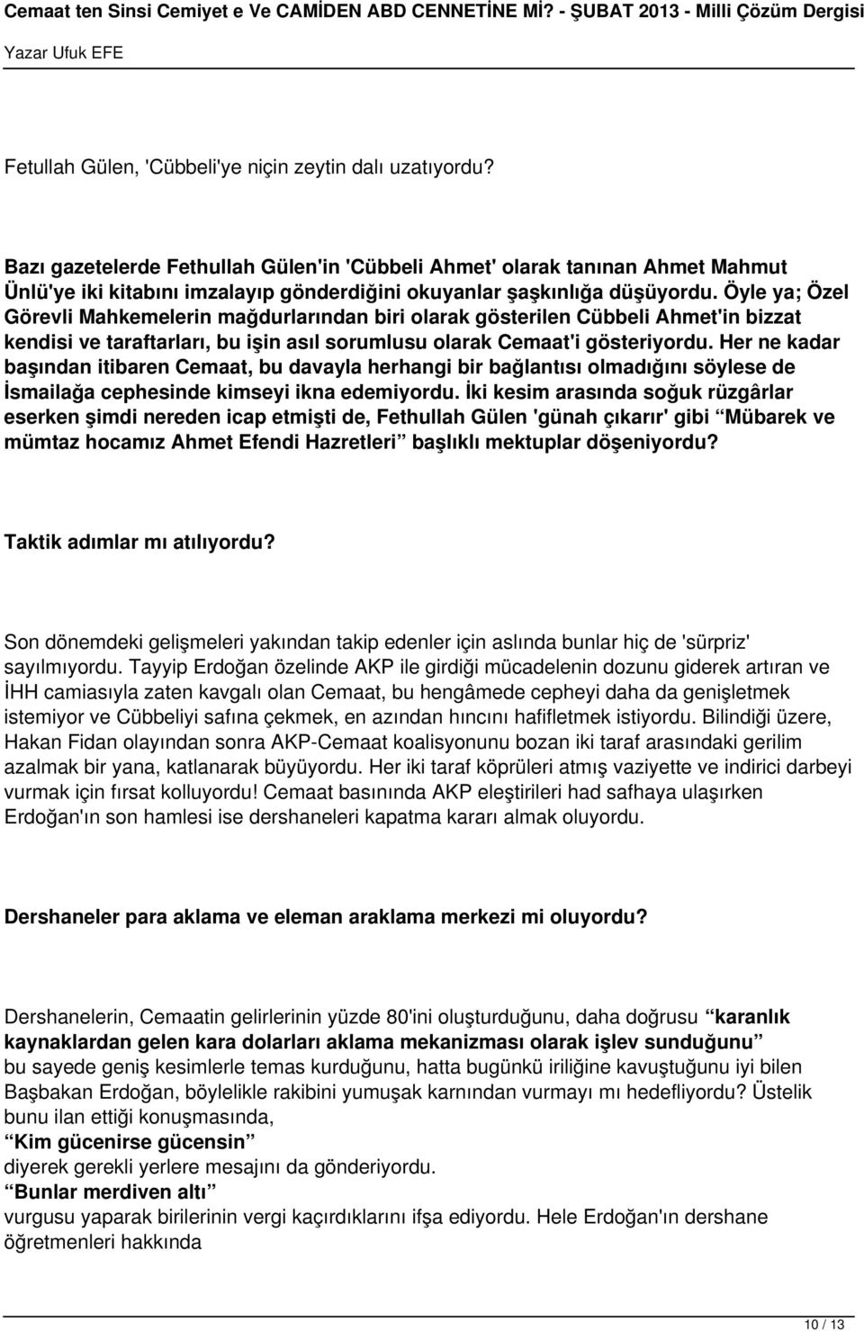 Öyle ya; Özel Görevli Mahkemelerin mağdurlarından biri olarak gösterilen Cübbeli Ahmet'in bizzat kendisi ve taraftarları, bu işin asıl sorumlusu olarak Cemaat'i gösteriyordu.