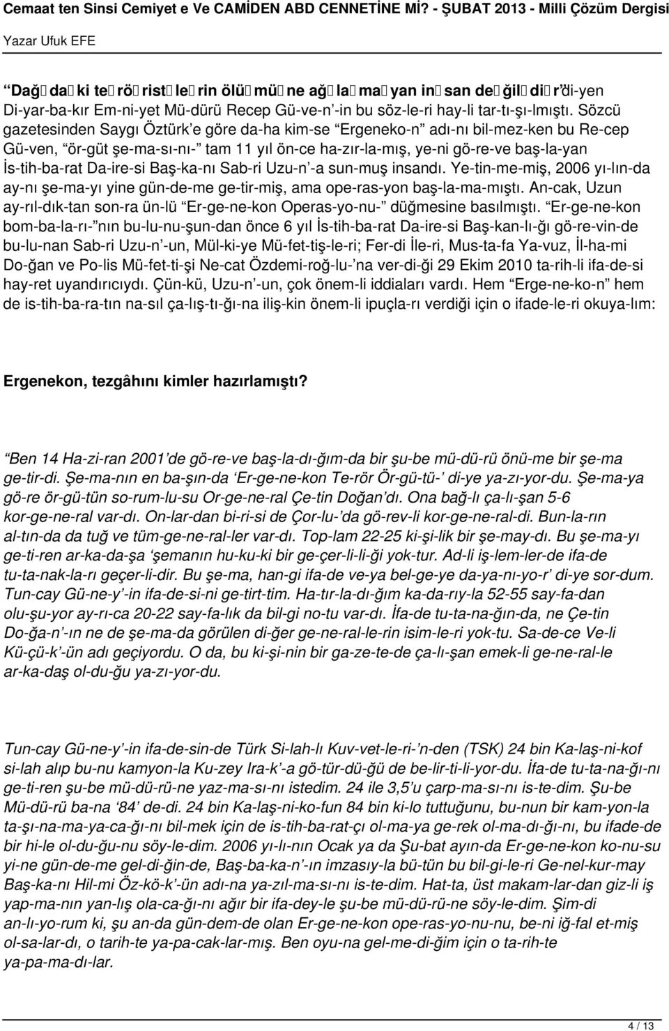 si Baş ka nı Sab ri Uzu n a sun muş insandı. Ye tin me miş, 2006 yı lın da ay nı şe ma yı yine gün de me ge tir miş, ama ope ras yon baş la ma mıştı.