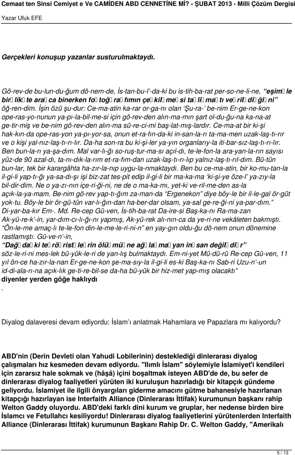 İşin özü şu dur: Ce ma atin ka rar or ga nı olan Şu ra be nim Er ge ne kon ope ras yo nunun ya pı la bil me si için gö rev den alın ma mın şart ol du ğu na ka na at ge tir miş ve be nim gö rev den