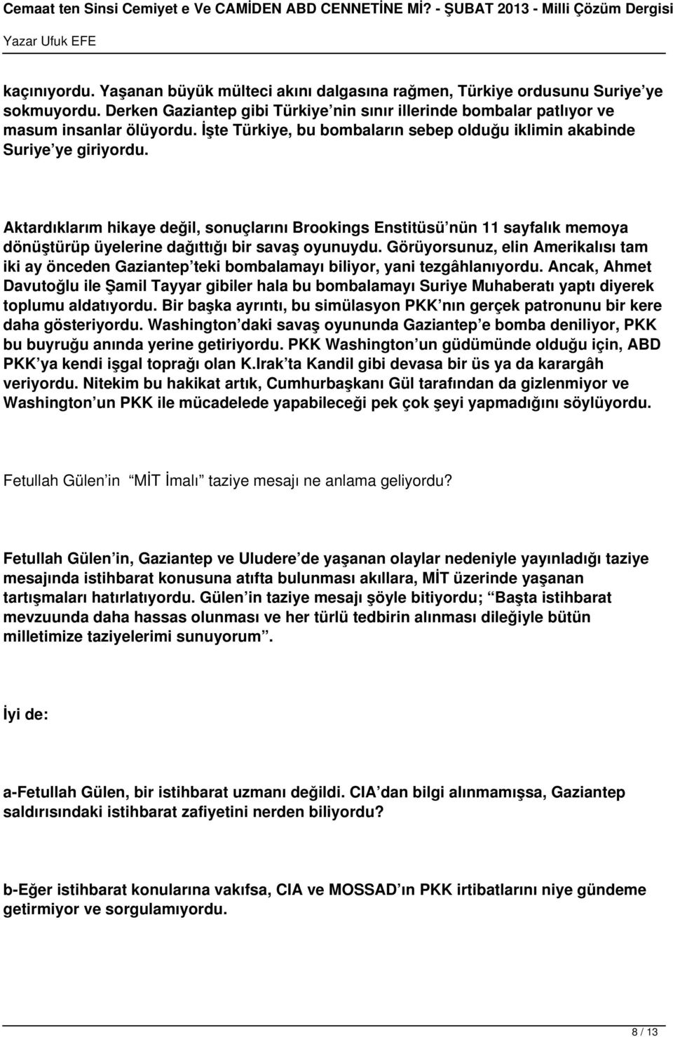 Aktardıklarım hikaye değil, sonuçlarını Brookings Enstitüsü nün 11 sayfalık memoya dönüştürüp üyelerine dağıttığı bir savaş oyunuydu.