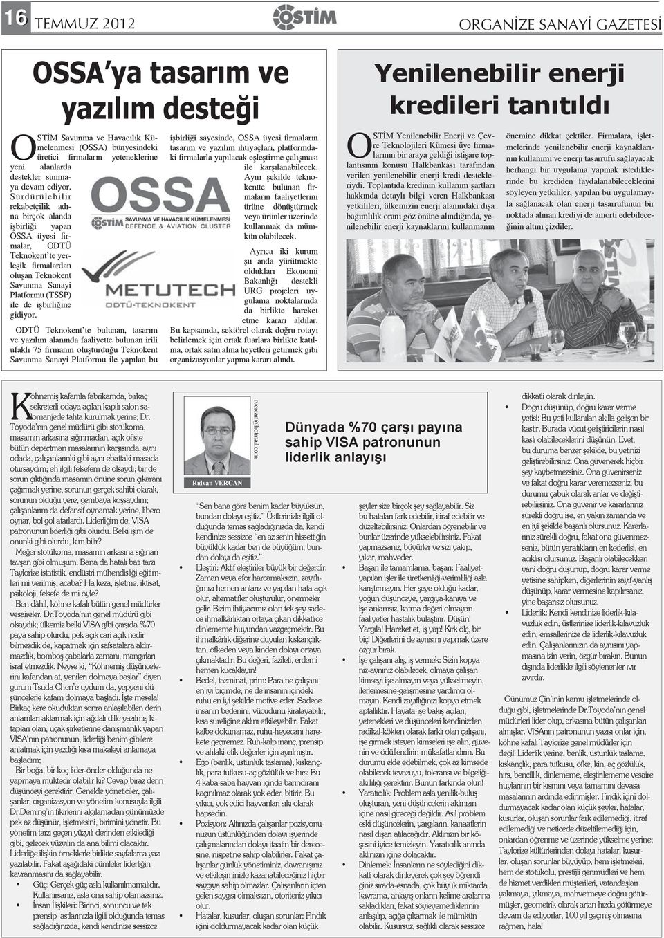 Sürdürülebilir rekabetçilik adına birçok alanda işbirliği yapan OSSA üyesi firmalar, ODTÜ Teknokent te yerleşik firmalardan oluşan Teknokent Savunma Sanayi Platformu (TSSP) ile de işbirliğine gidiyor.