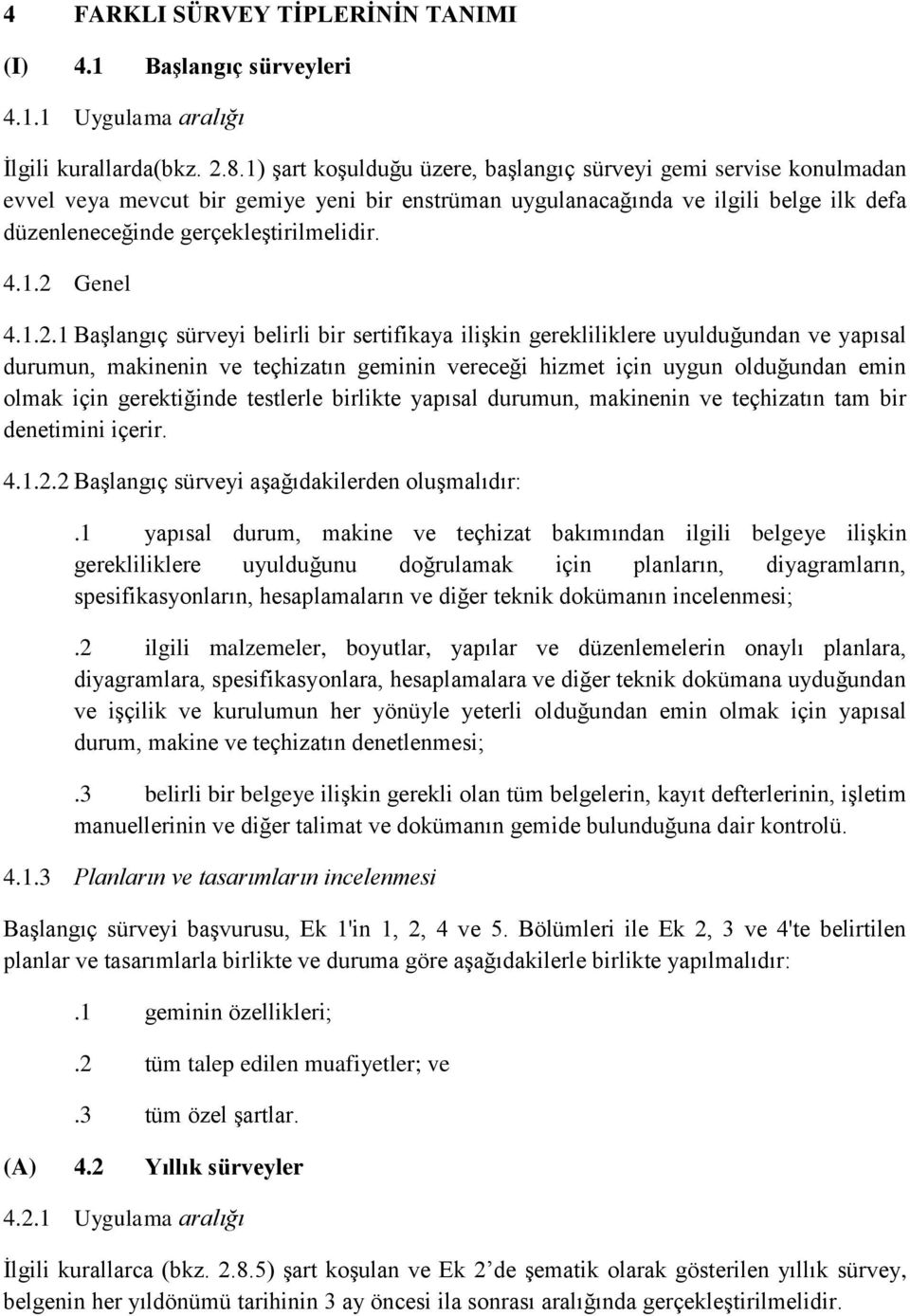 1.2.1 Başlangıç sürveyi belirli bir sertifikaya ilişkin gerekliliklere uyulduğundan ve yapısal durumun, makinenin ve teçhizatın geminin vereceği hizmet için uygun olduğundan emin olmak için