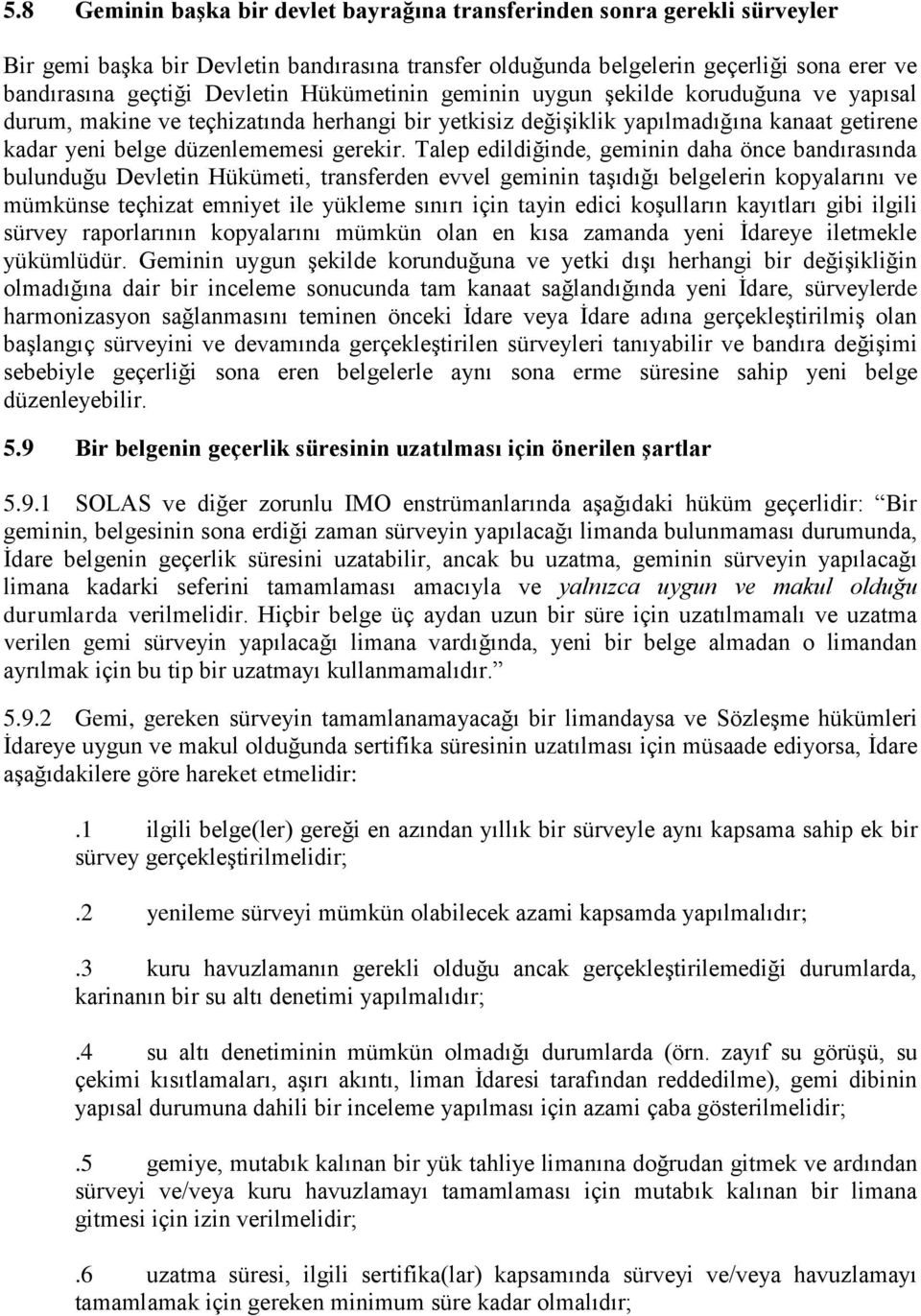 Talep edildiğinde, geminin daha önce bandırasında bulunduğu Devletin Hükümeti, transferden evvel geminin taşıdığı belgelerin kopyalarını ve mümkünse teçhizat emniyet ile yükleme sınırı için tayin