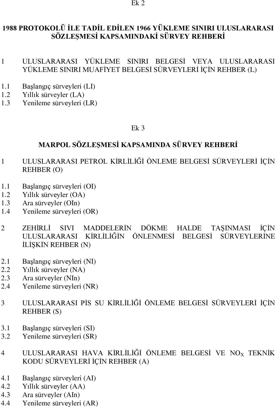 3 Yenileme sürveyleri (LR) Ek 3 MARPOL SÖZLEŞMESİ KAPSAMINDA SÜRVEY REHBERİ 1 ULUSLARARASI PETROL KİRLİLİĞİ ÖNLEME BELGESİ SÜRVEYLERİ İÇİN REHBER (O) 1.1 Başlangıç sürveyleri (OI) 1.