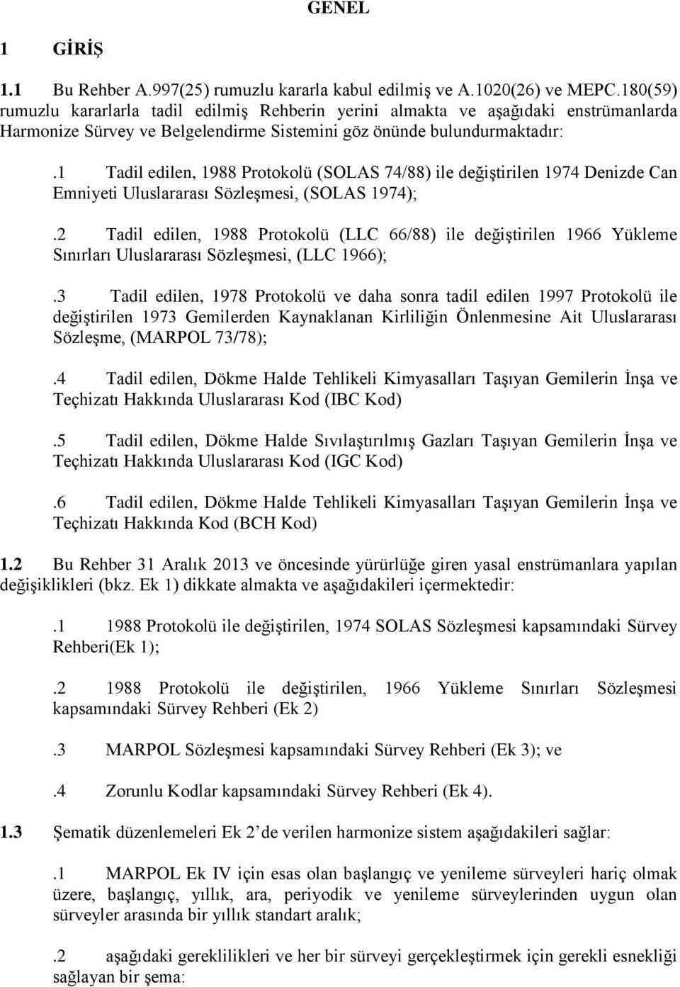 1 Tadil edilen, 1988 Protokolü (SOLAS 74/88) ile değiştirilen 1974 Denizde Can Emniyeti Uluslararası Sözleşmesi, (SOLAS 1974);.