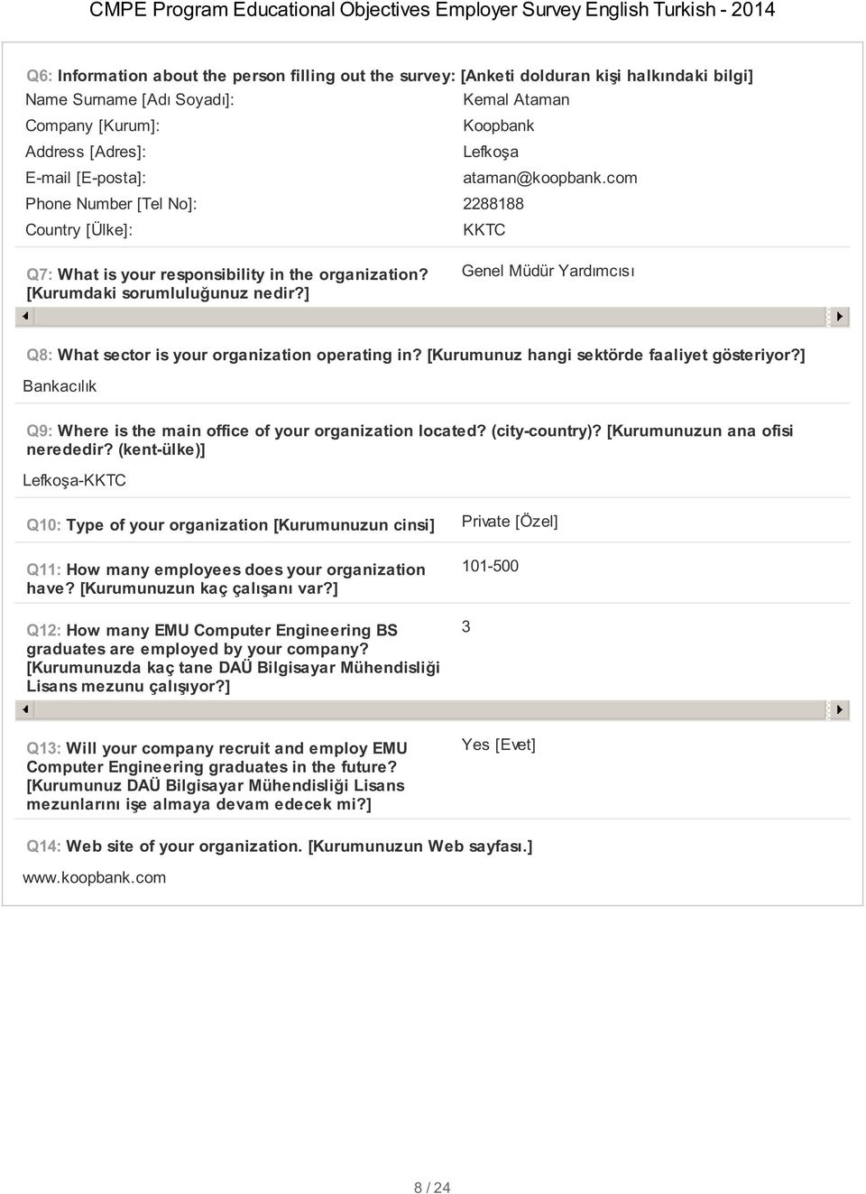 ] Genel Müdür Yardımcısı Q8: What sector is your organization operating in? [Kurumunuz hangi sektörde faaliyet gösteriyor?] Bankacılık Q9: Where is the main office of your organization located?