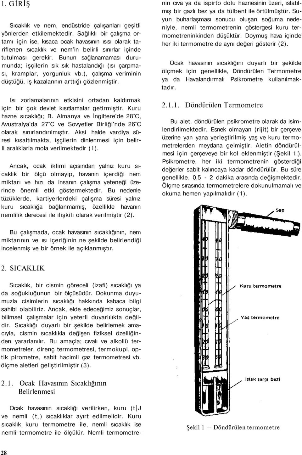 Bunun sağlanamaması durumunda; işçilerin sık sık hasalandığı (ısı çarpması, kramplar, yorgunluk vb.), çalışma veriminin düşüğü, iş kazalarının arığı gözlenmişir.