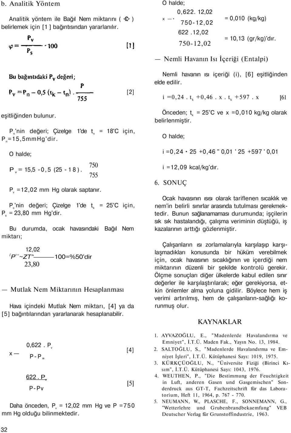 k +0,46. x. k +597. x [61 Önceden; k = 25 C ve x =0,010 kg/kg olarak belirlenmişir. O halde; O halde; = 15,5-0,5 (25-18). 750 755 =12,02 olarak sapanır.