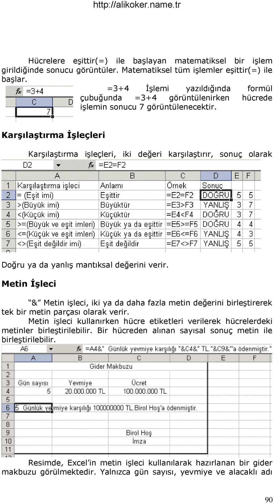 Karşılaştırma Ġşleçleri KarĢılaĢtırma iģleçleri, iki değeri karģılaģtırır, sonuç olarak Doğru ya da yanlıģ mantıksal değerini verir.