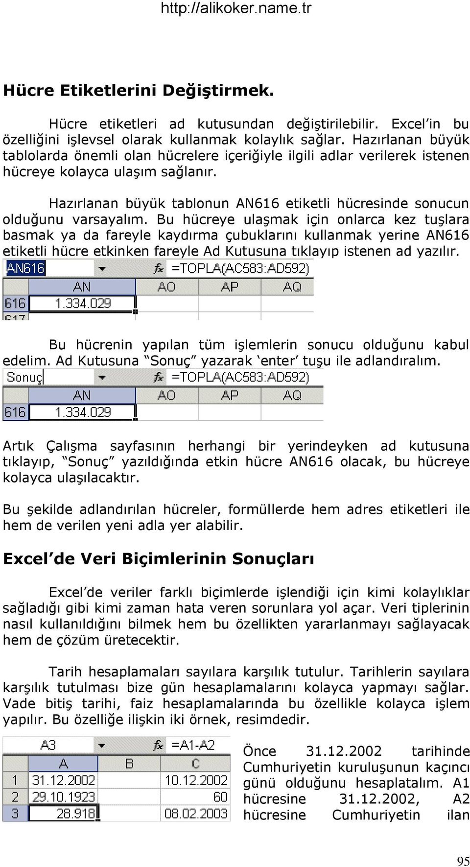 Hazırlanan büyük tablonun AN616 etiketli hücresinde sonucun olduğunu varsayalım.