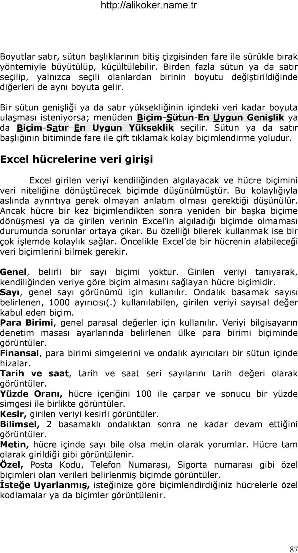 Bir sütun geniģliği ya da satır yüksekliğinin içindeki veri kadar boyuta ulaģması isteniyorsa; menüden Biçim-Sütun-En Uygun Genişlik ya da Biçim-Satır En Uygun Yükseklik seçilir.