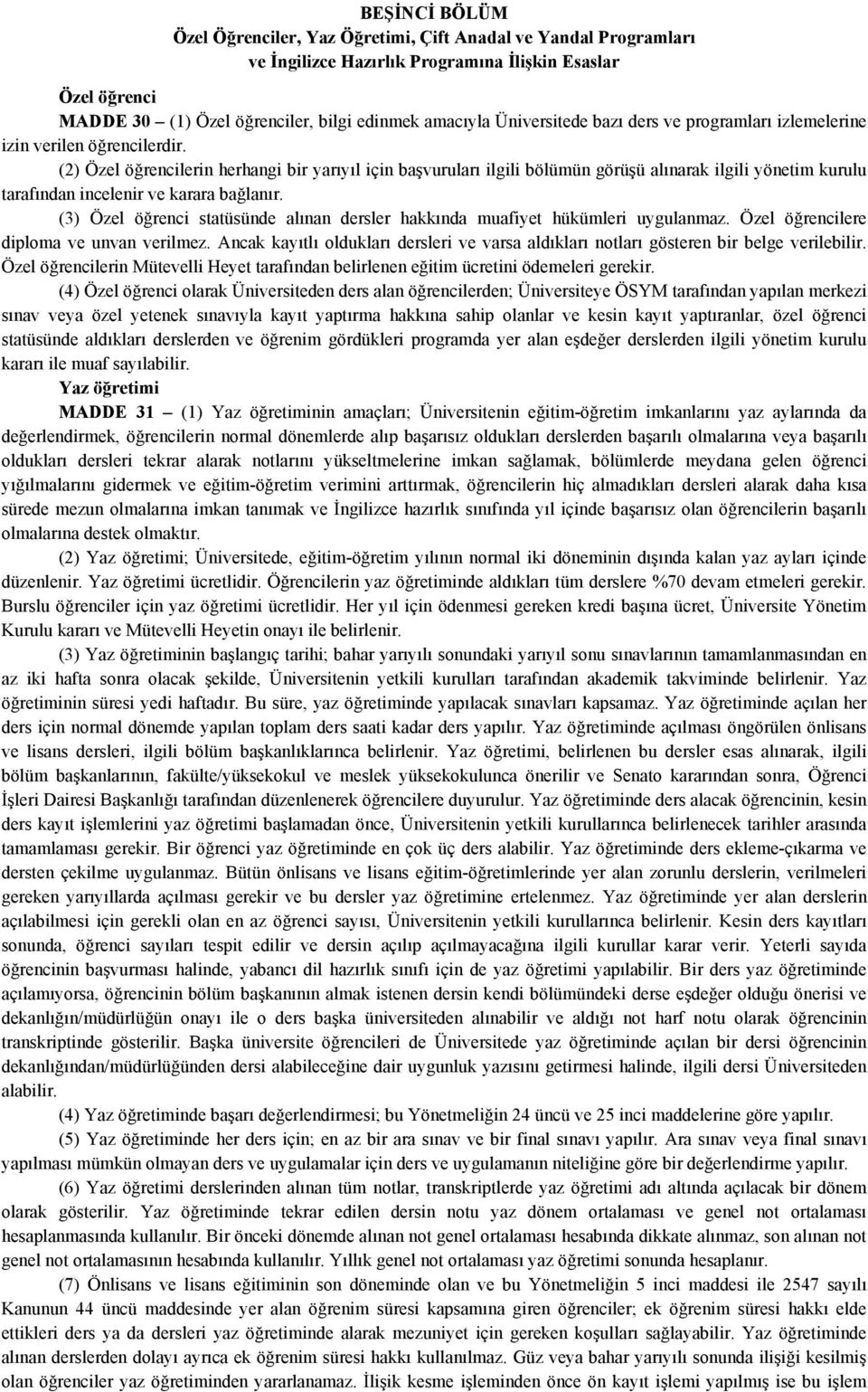 (2) Özel öğrencilerin herhangi bir yarıyıl için başvuruları ilgili bölümün görüşü alınarak ilgili yönetim kurulu tarafından incelenir ve karara bağlanır.