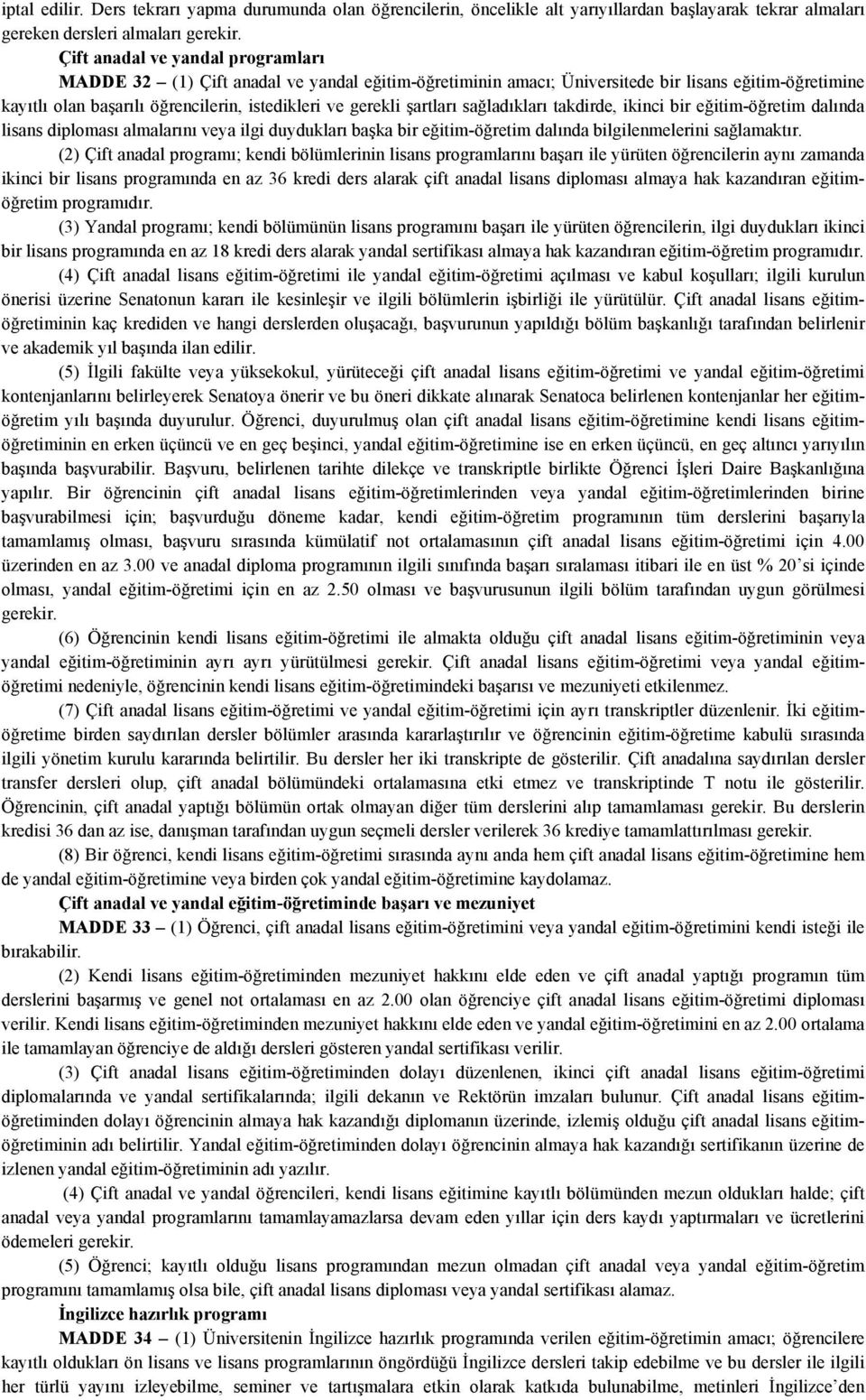 şartları sağladıkları takdirde, ikinci bir eğitim-öğretim dalında lisans diploması almalarını veya ilgi duydukları başka bir eğitim-öğretim dalında bilgilenmelerini sağlamaktır.