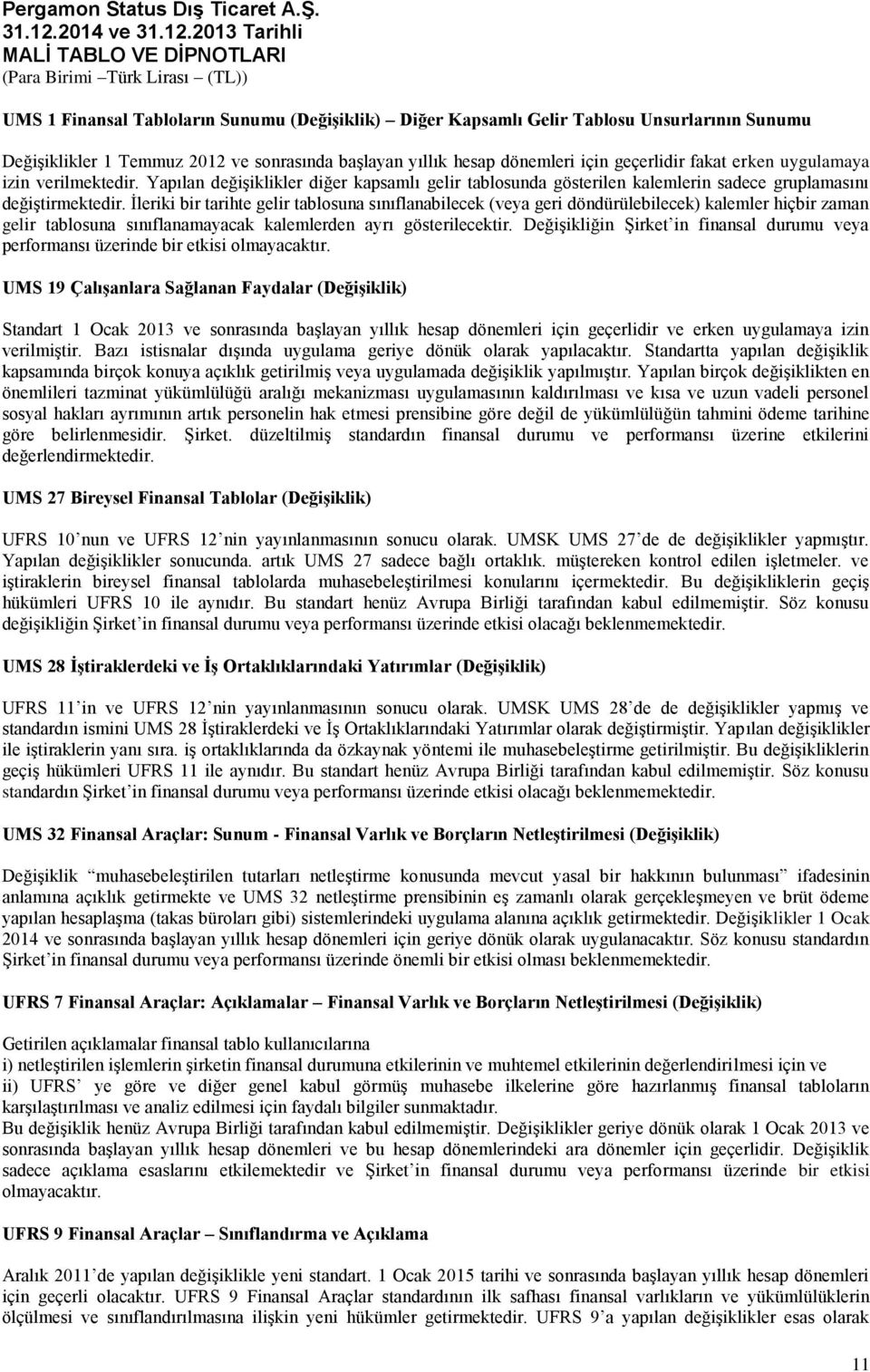 İleriki bir tarihte gelir tablosuna sınıflanabilecek (veya geri döndürülebilecek) kalemler hiçbir zaman gelir tablosuna sınıflanamayacak kalemlerden ayrı gösterilecektir.