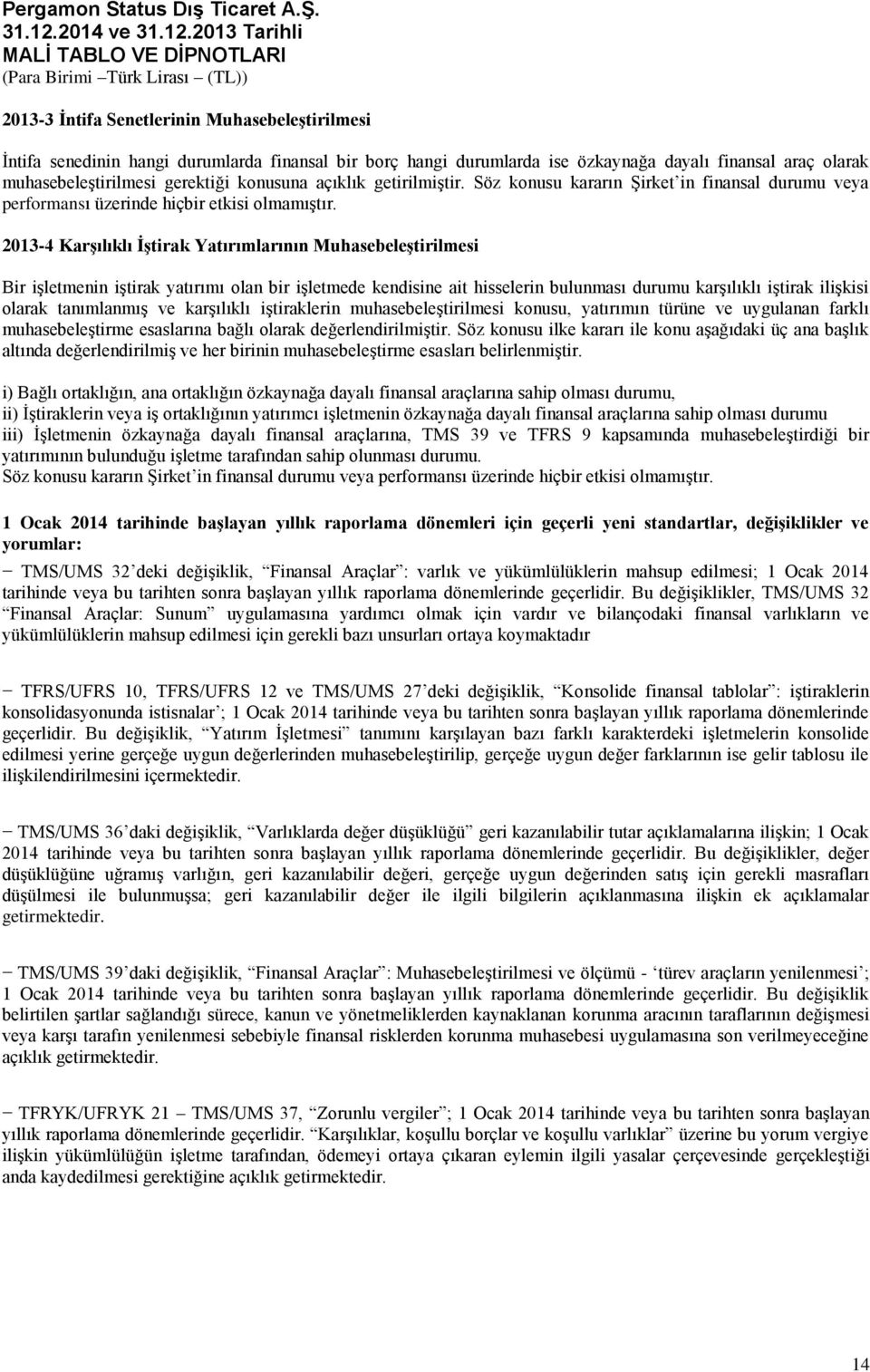 2013-4 Karşılıklı İştirak Yatırımlarının Muhasebeleştirilmesi Bir işletmenin iştirak yatırımı olan bir işletmede kendisine ait hisselerin bulunması durumu karşılıklı iştirak ilişkisi olarak