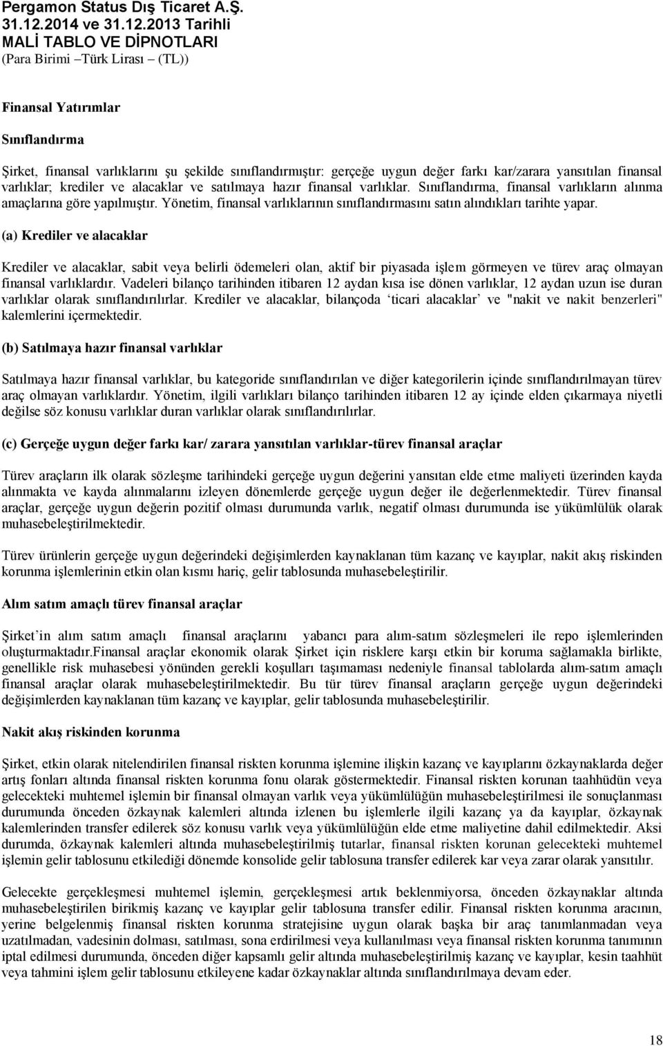 (a) Krediler ve alacaklar Krediler ve alacaklar, sabit veya belirli ödemeleri olan, aktif bir piyasada işlem görmeyen ve türev araç olmayan finansal varlıklardır.