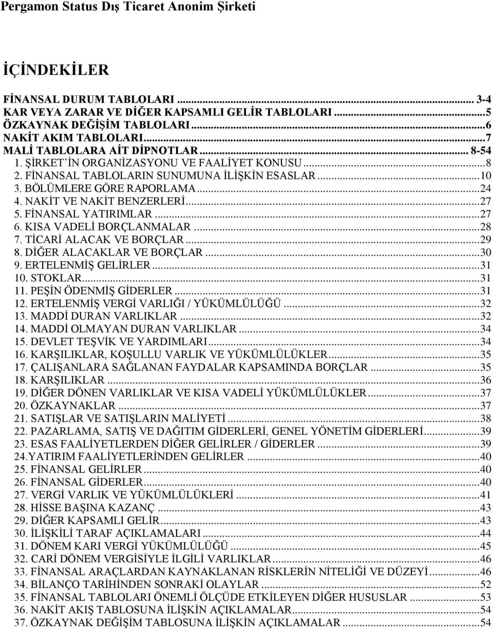 NAKİT VE NAKİT BENZERLERİ... 27 5. FİNANSAL YATIRIMLAR... 27 6. KISA VADELİ BORÇLANMALAR... 28 7. TİCARİ ALACAK VE BORÇLAR... 29 8. DİĞER ALACAKLAR VE BORÇLAR... 30 9. ERTELENMİŞ GELİRLER... 31 10.