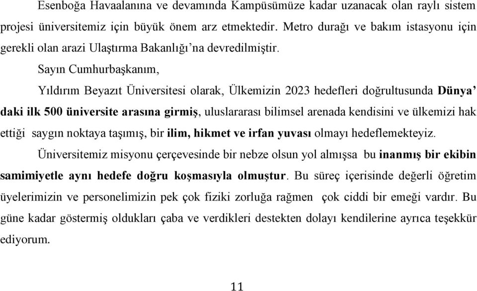 Sayın Cumhurbaşkanım, Yıldırım Beyazıt Üniversitesi olarak, Ülkemizin 2023 hedefleri doğrultusunda Dünya daki ilk 500 üniversite arasına girmiş, uluslararası bilimsel arenada kendisini ve ülkemizi