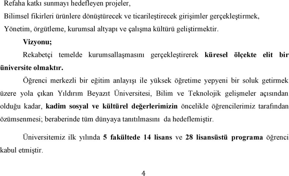 Öğrenci merkezli bir eğitim anlayışı ile yüksek öğretime yepyeni bir soluk getirmek üzere yola çıkan Yıldırım Beyazıt Üniversitesi, Bilim ve Teknolojik gelişmeler açısından olduğu