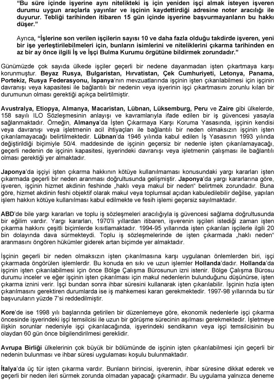 Ayrıca, İşlerine son verilen işçilerin sayısı 10 ve daha fazla olduğu takdirde işveren, yeni bir işe yerleştirilebilmeleri için, bunların isimlerini ve niteliklerini çıkarma tarihinden en az bir ay