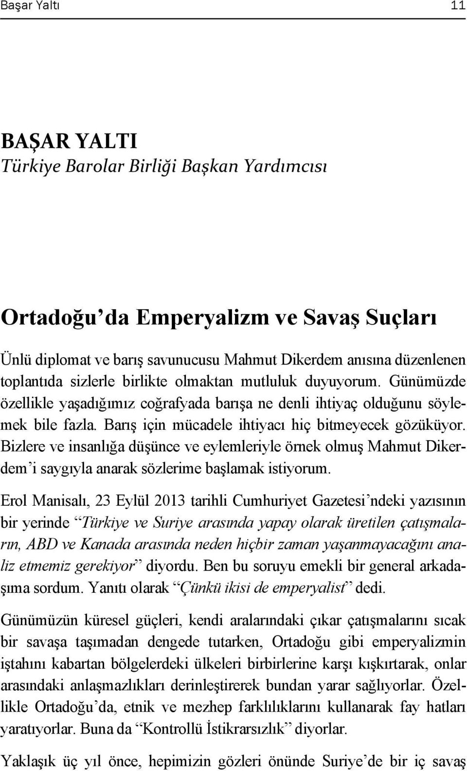 Bizlere ve insanlığa düşünce ve eylemleriyle örnek olmuş Mahmut Dikerdem i saygıyla anarak sözlerime başlamak istiyorum.