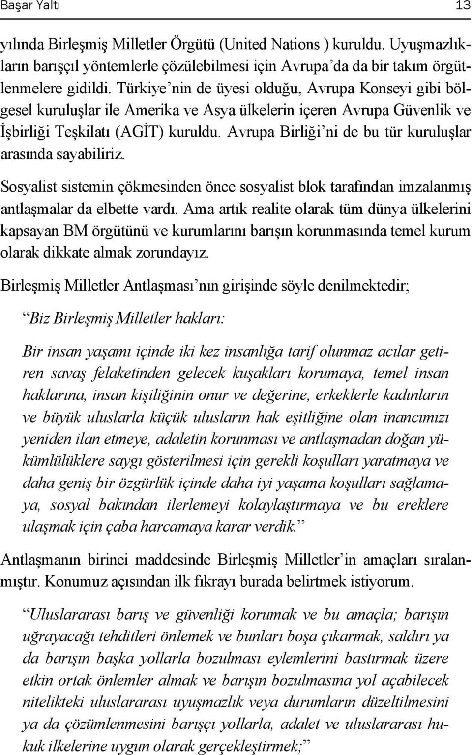 Avrupa Birliği ni de bu tür kuruluşlar arasında sayabiliriz. Sosyalist sistemin çökmesinden önce sosyalist blok tarafından imzalanmış antlaşmalar da elbette vardı.