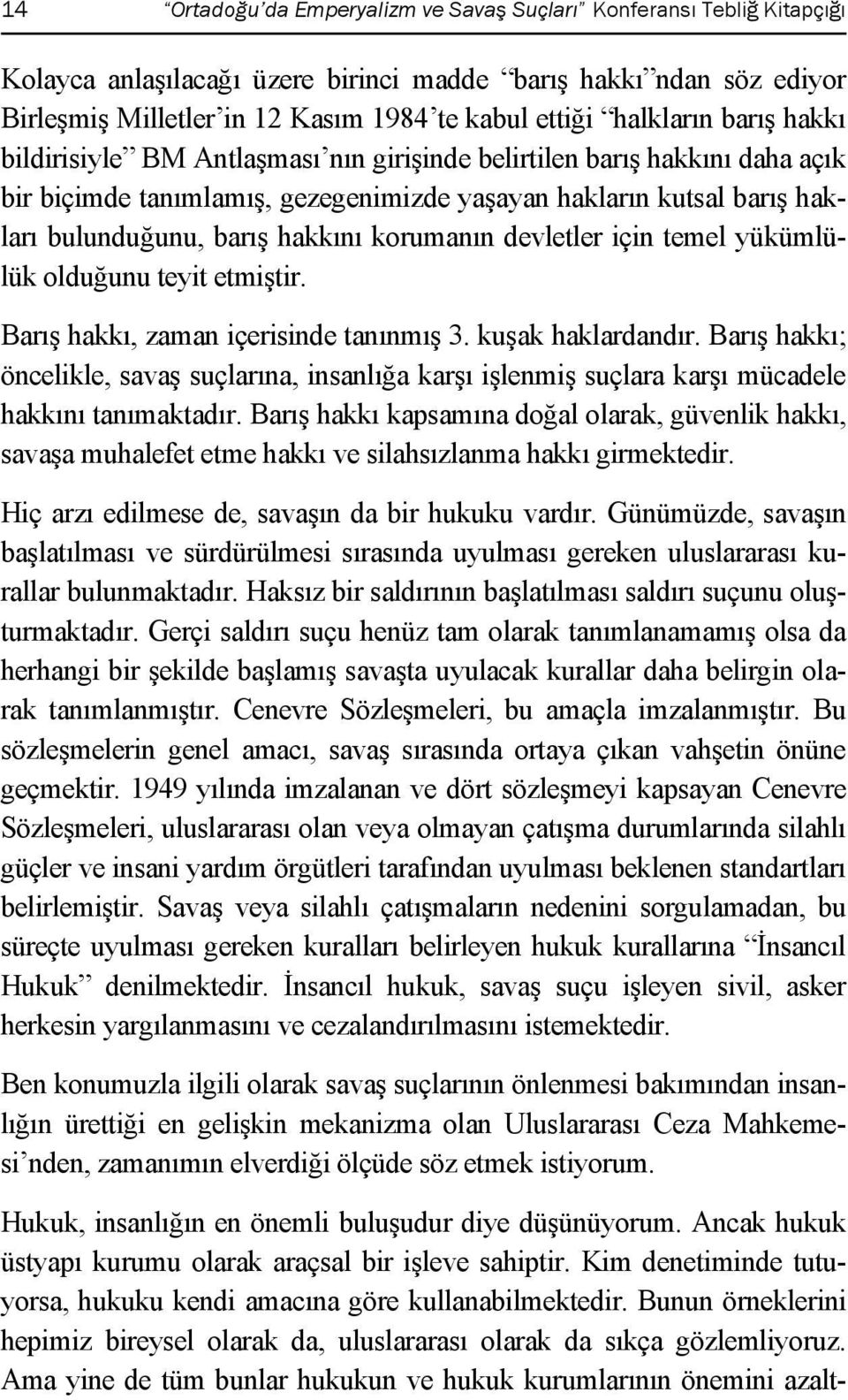 hakkını korumanın devletler için temel yükümlülük olduğunu teyit etmiştir. Barış hakkı, zaman içerisinde tanınmış 3. kuşak haklardandır.