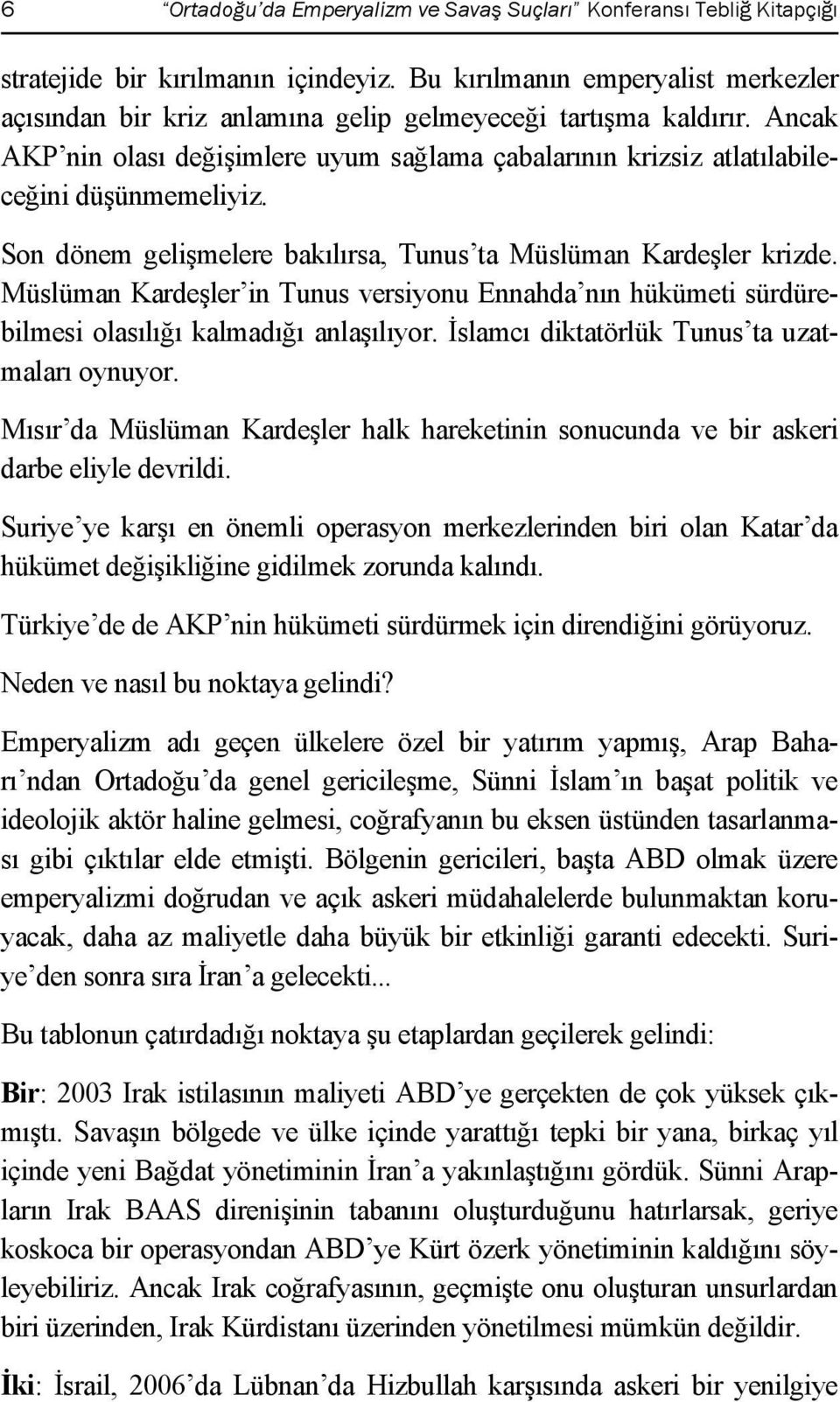 Son dönem gelişmelere bakılırsa, Tunus ta Müslüman Kardeşler krizde. Müslüman Kardeşler in Tunus versiyonu Ennahda nın hükümeti sürdürebilmesi olasılığı kalmadığı anlaşılıyor.