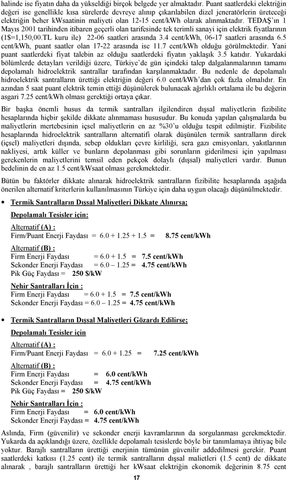 alõnmaktadõr. TEDAŞ õn 1 Mayõs 2001 tarihinden itibaren geçerli olan tarifesinde tek terimli sanayi için elektrik fiyatlarõnõn (1$=1,150,00.TL kuru ile) 22-06 saatleri arasõnda 3.